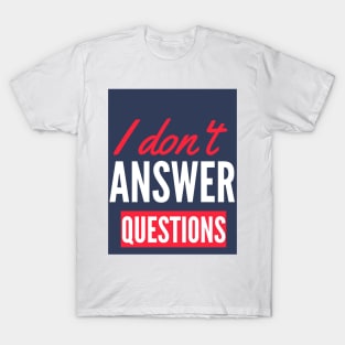 I Don't  Answer Questions Funny Saying T-Shirt